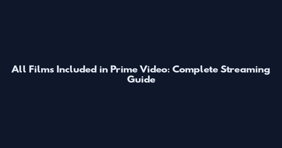 All Films Included in Prime Video: Complete Streaming Guide