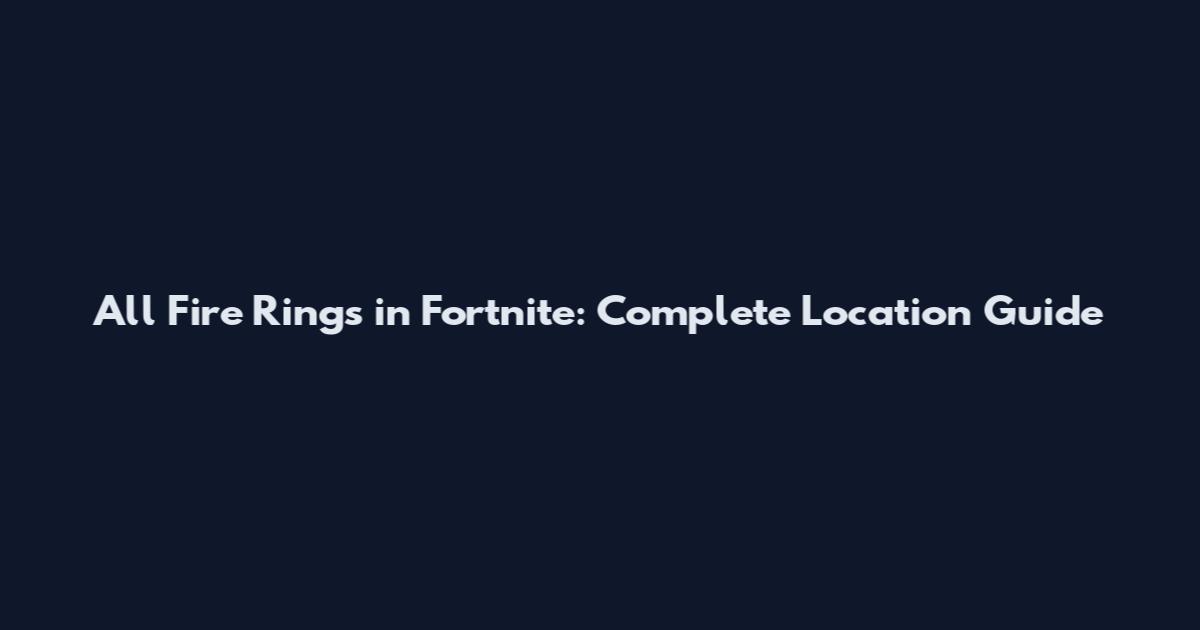 All Fire Rings in Fortnite: Complete Location Guide