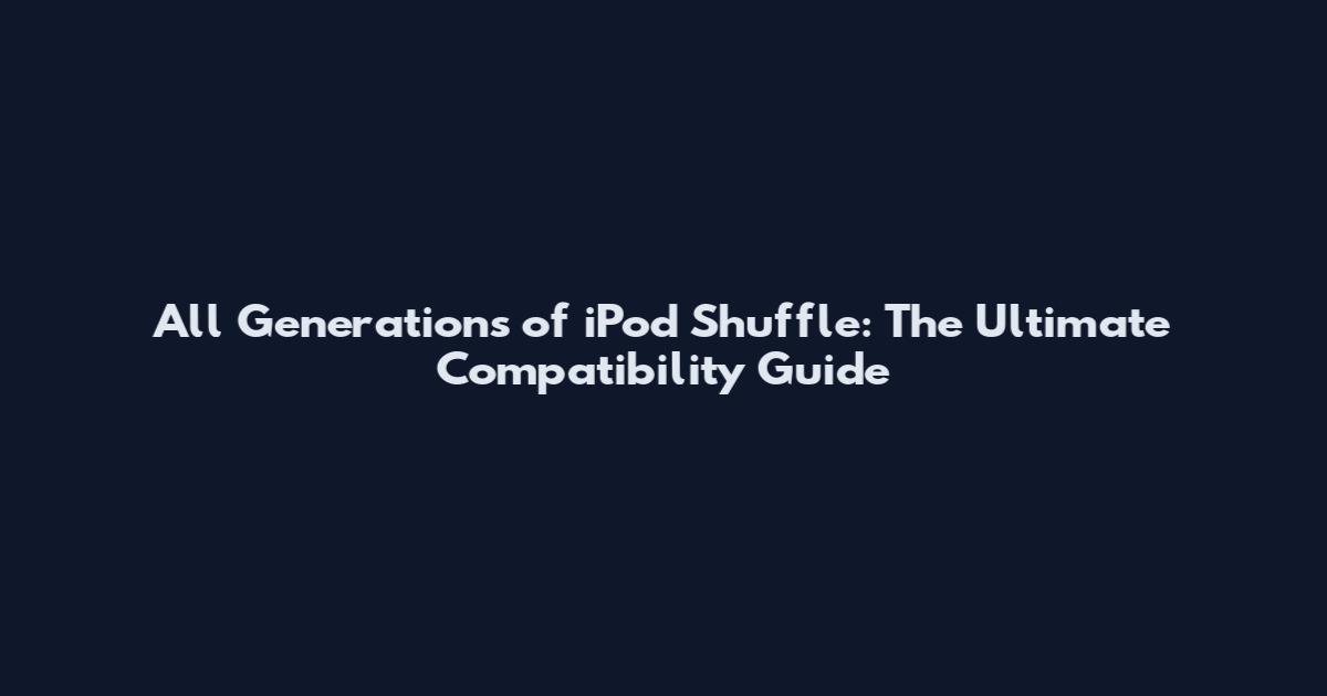 All Generations of iPod Shuffle: The Ultimate Compatibility Guide