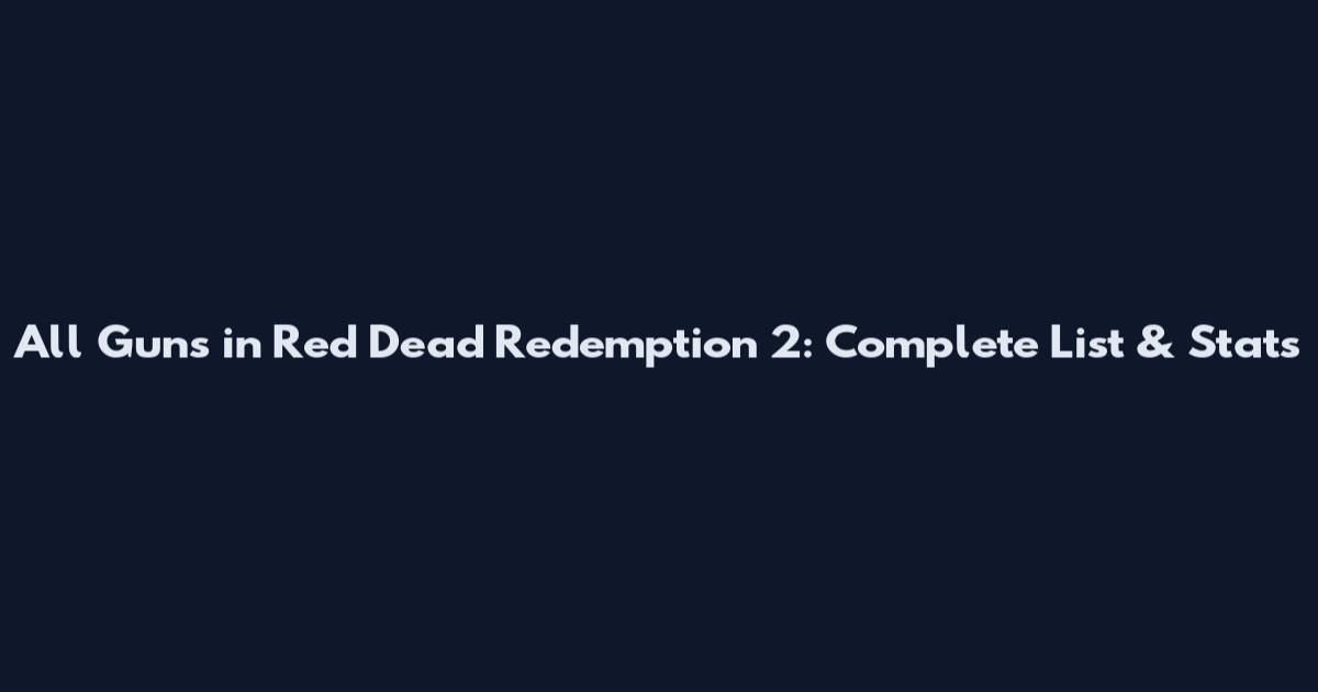 All Guns in Red Dead Redemption 2: Complete List & Stats