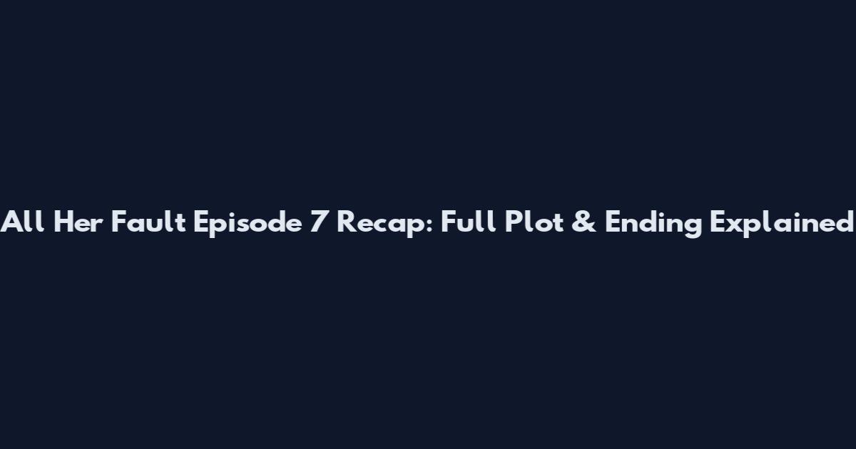 All Her Fault Episode 7 Recap: Full Plot & Ending Explained