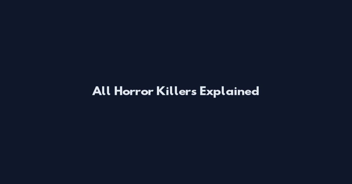 All Horror Killers Explained