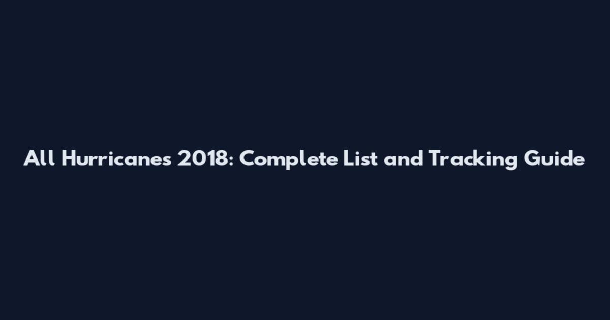 All Hurricanes 2018: Complete List and Tracking Guide