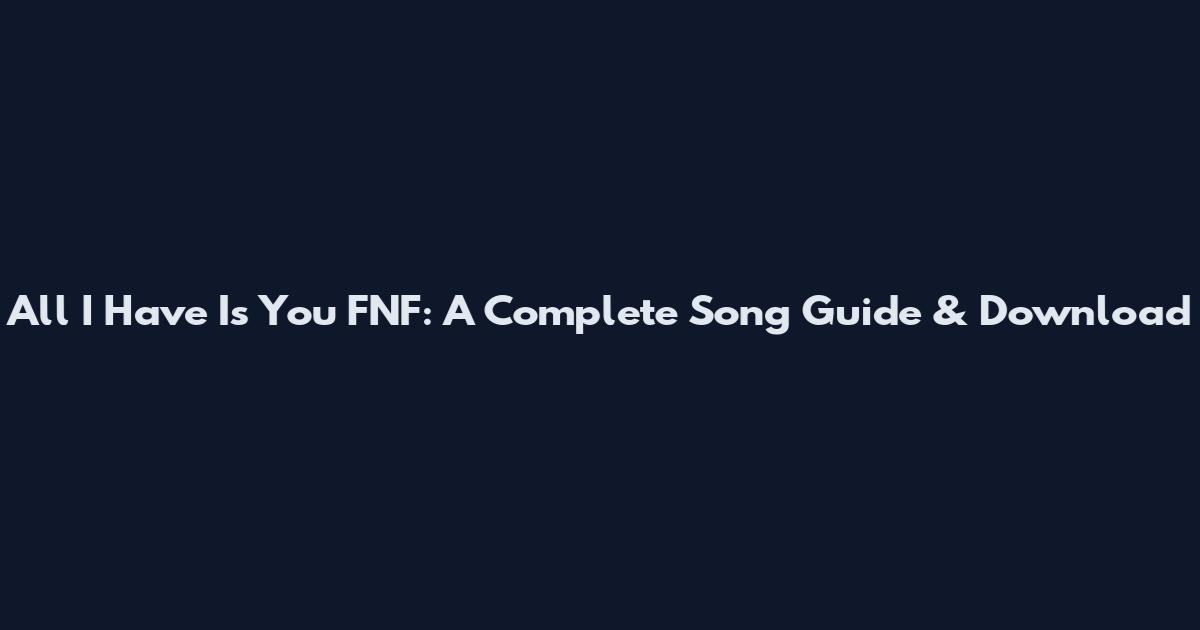 All I Have Is You FNF: A Complete Song Guide & Download