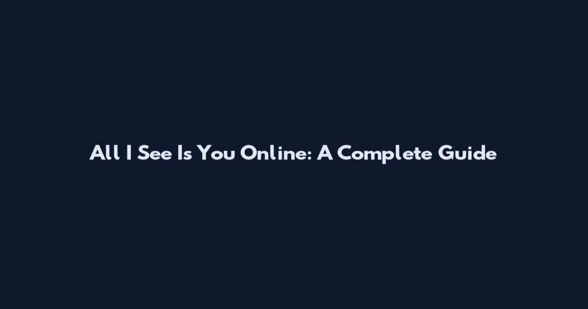 All I See Is You Online: A Complete Guide