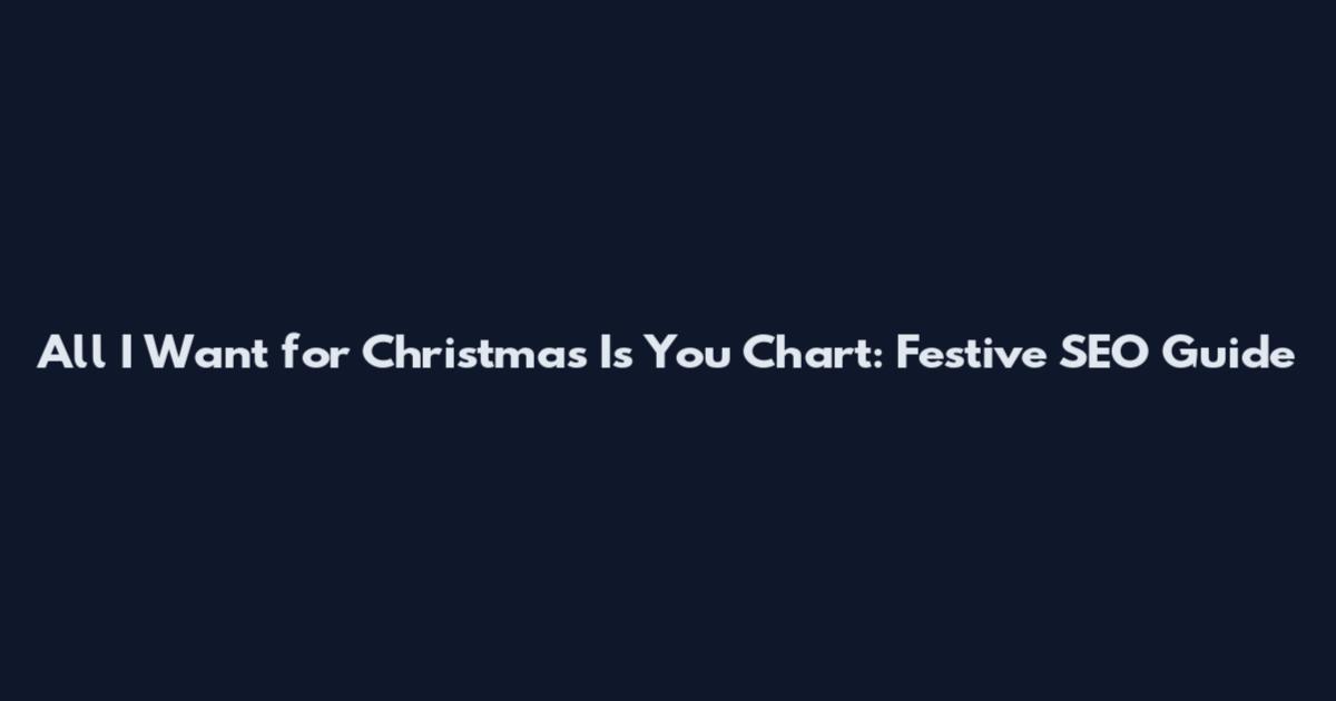 All I Want for Christmas Is You Chart: Festive SEO Guide