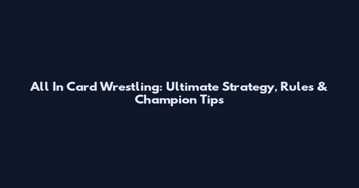 All In Card Wrestling: Ultimate Strategy, Rules & Champion Tips