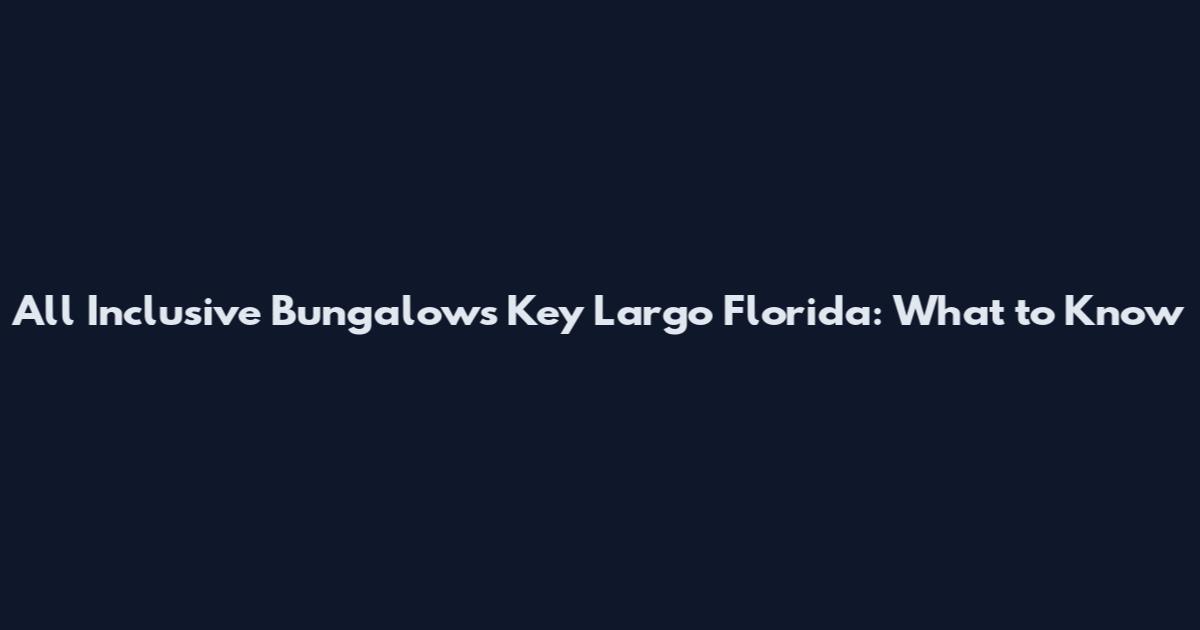 All Inclusive Bungalows Key Largo Florida: What to Know