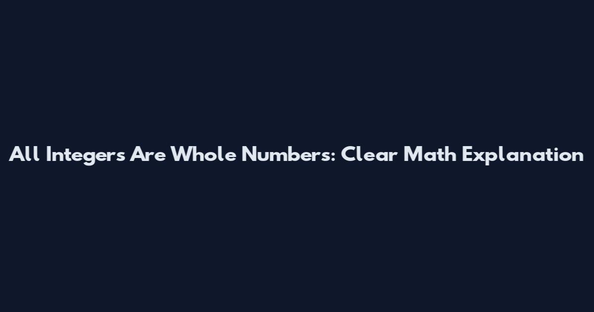 All Integers Are Whole Numbers: Clear Math Explanation