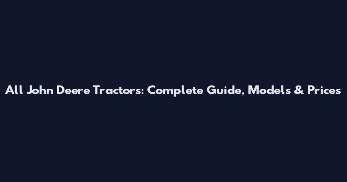 All John Deere Tractors: Complete Guide, Models & Prices