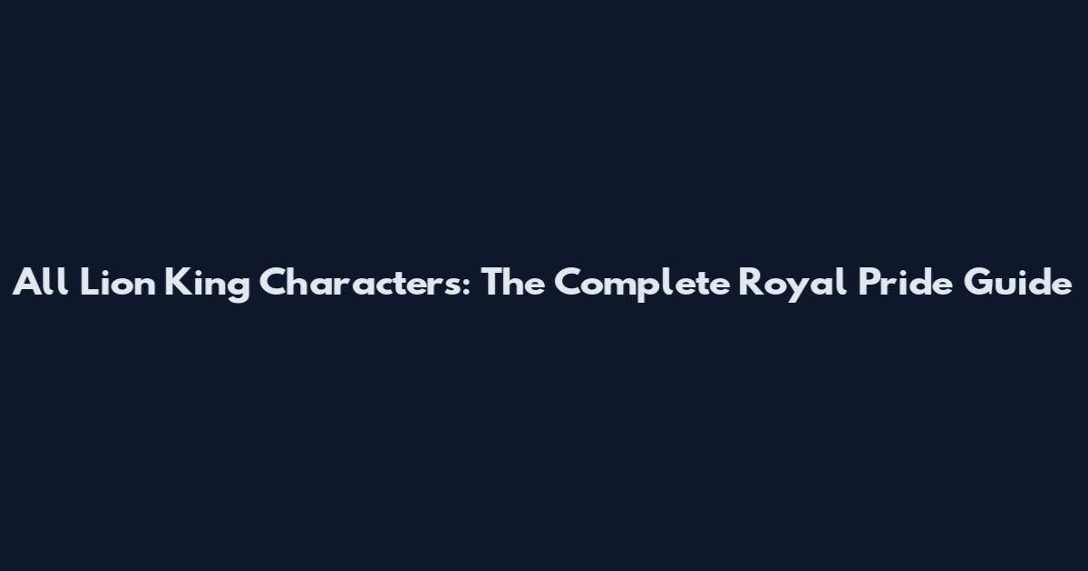 All Lion King Characters: The Complete Royal Pride Guide