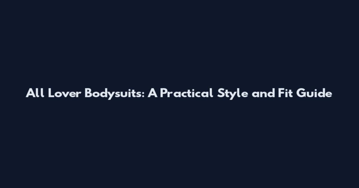 All Lover Bodysuits: A Practical Style and Fit Guide