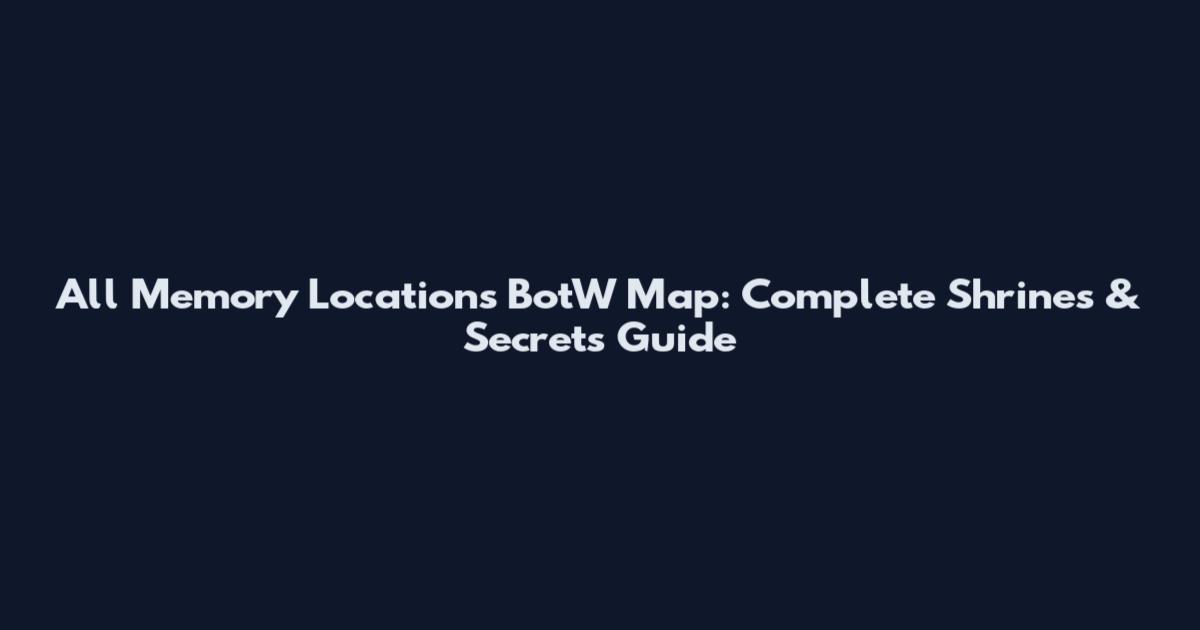 All Memory Locations BotW Map: Complete Shrines & Secrets Guide