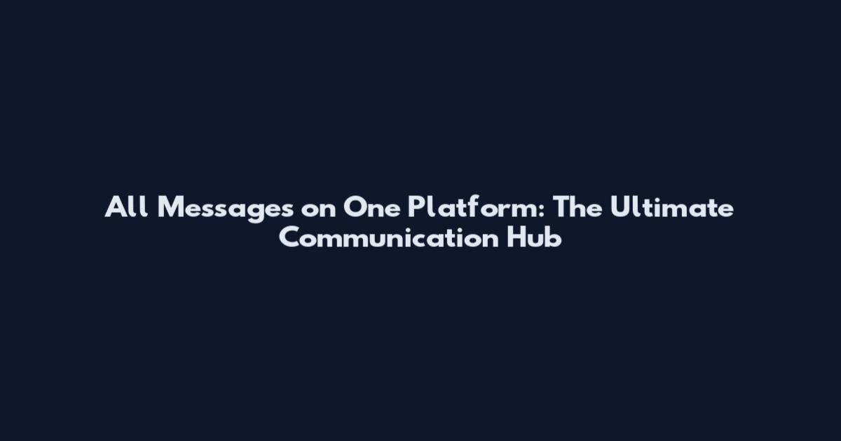 All Messages on One Platform: The Ultimate Communication Hub