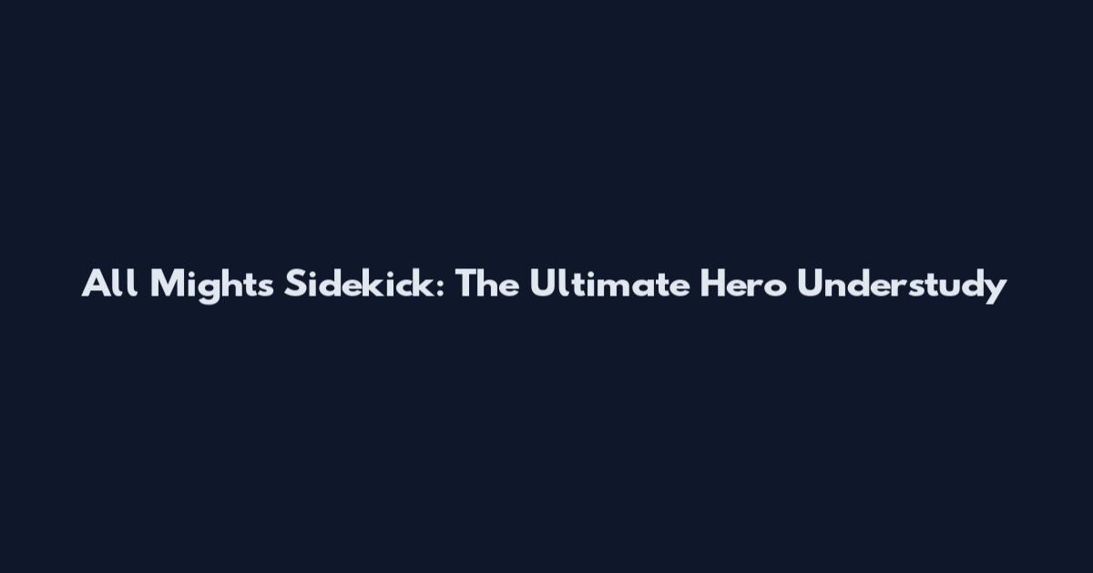All Might's Sidekick: The Ultimate Hero Understudy
