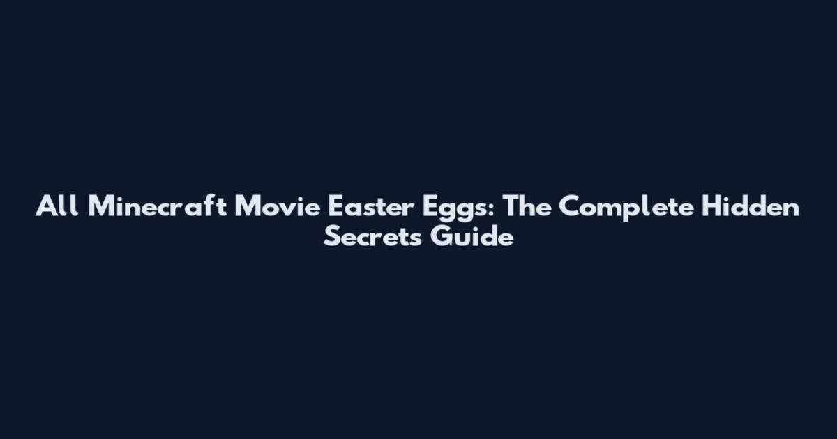 All Minecraft Movie Easter Eggs: The Complete Hidden Secrets Guide