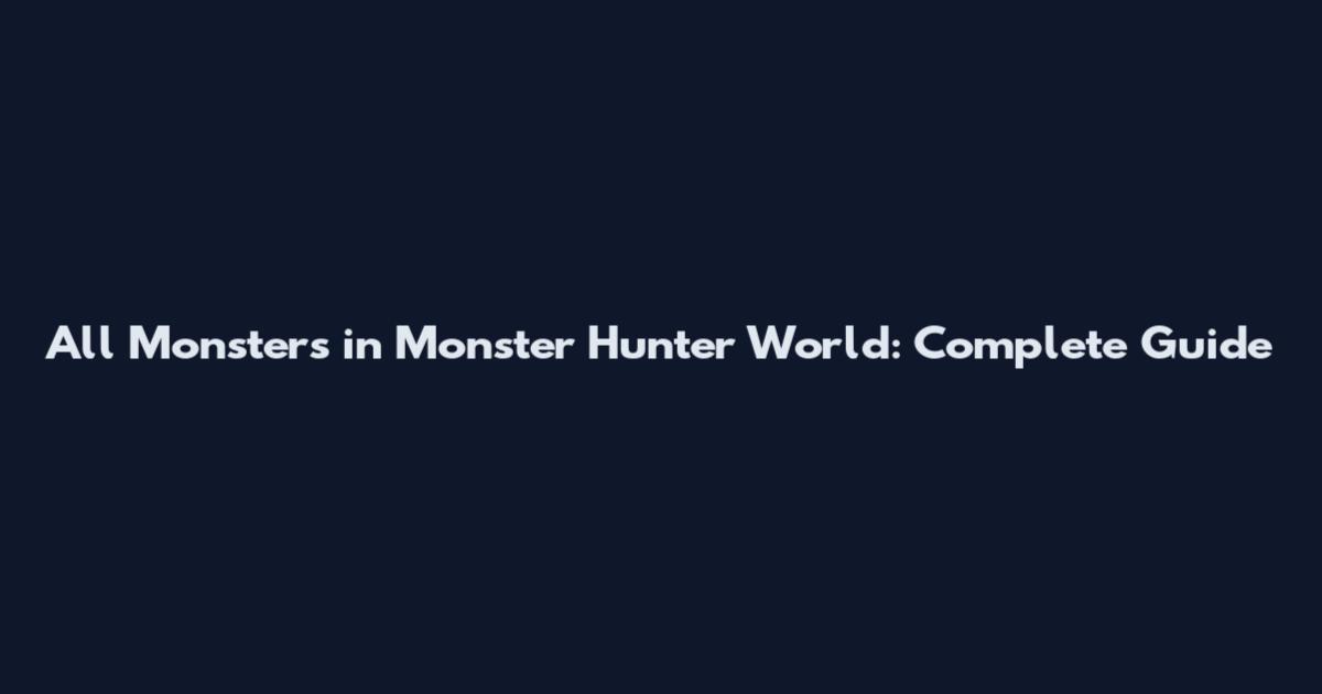 All Monsters in Monster Hunter World: Complete Guide