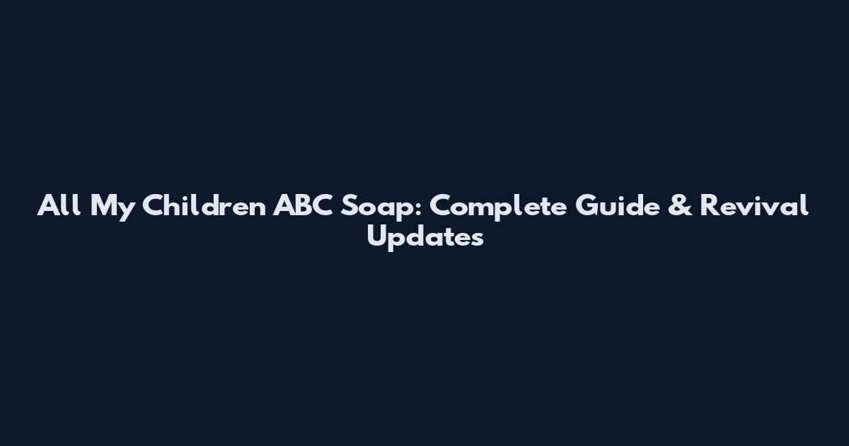 All My Children ABC Soap: Complete Guide & Revival Updates