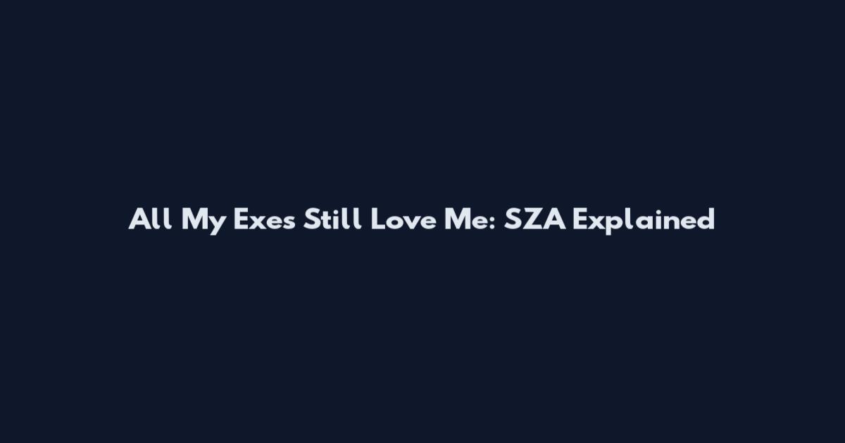 All My Exes Still Love Me: SZA Explained
