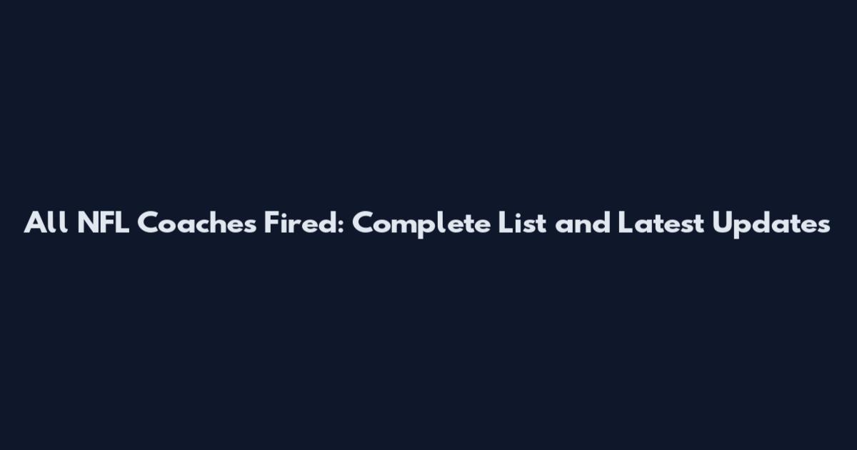All NFL Coaches Fired: Complete List and Latest Updates