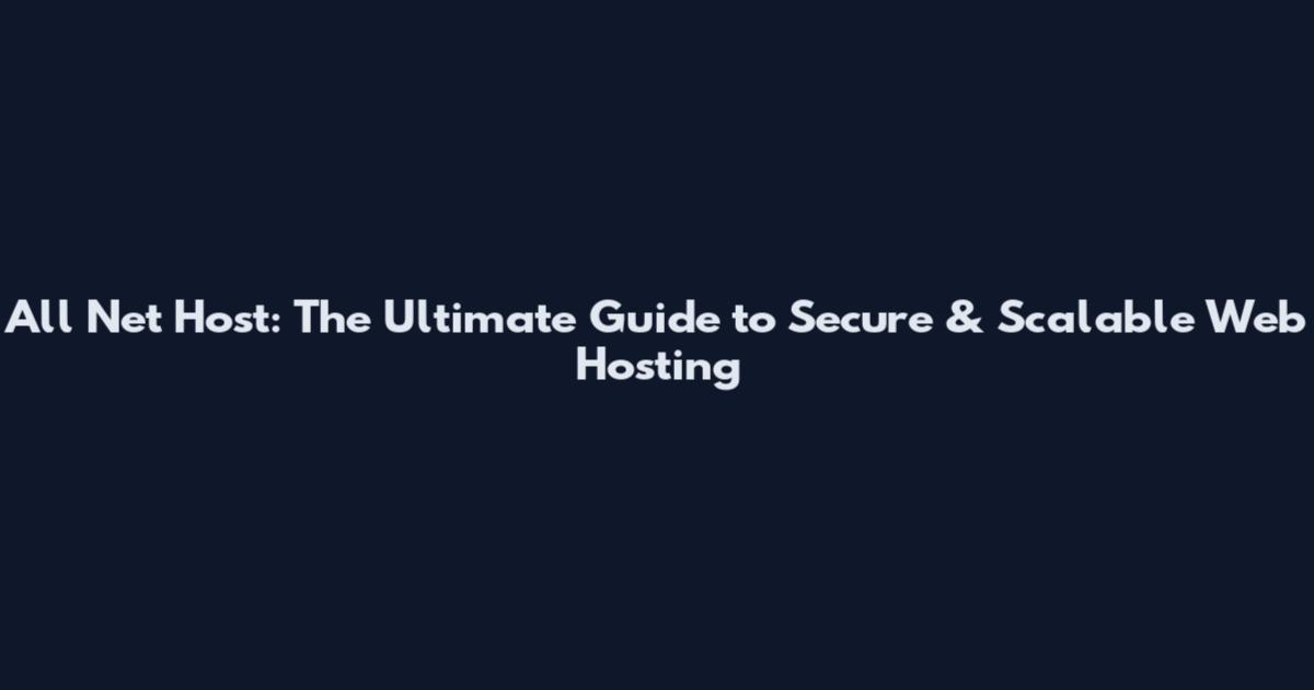 All Net Host: The Ultimate Guide to Secure & Scalable Web Hosting