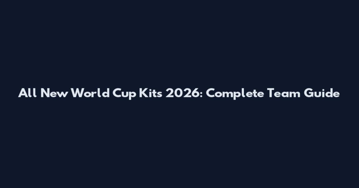 All New World Cup Kits 2026: Complete Team Guide