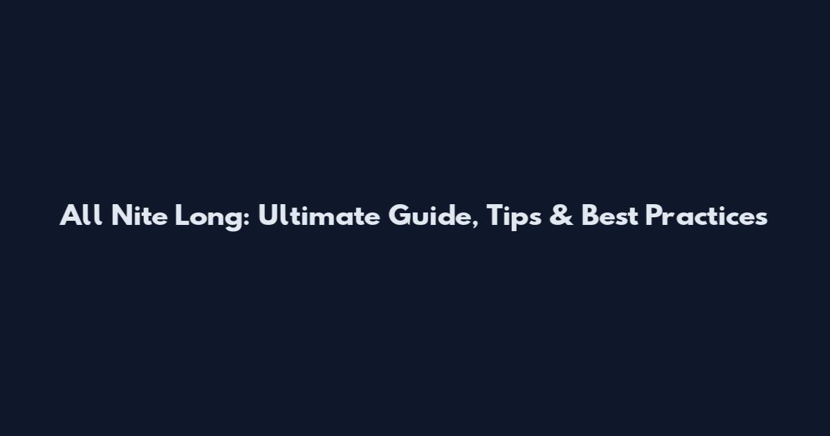 All Nite Long: Ultimate Guide, Tips & Best Practices