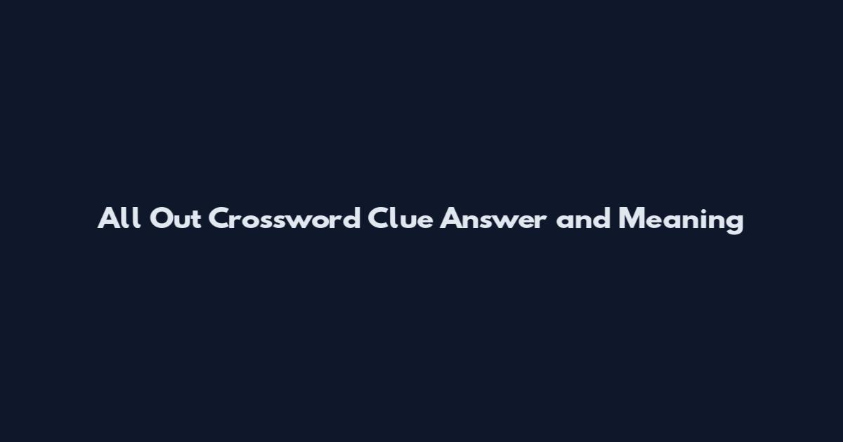 All Out Crossword Clue Answer and Meaning