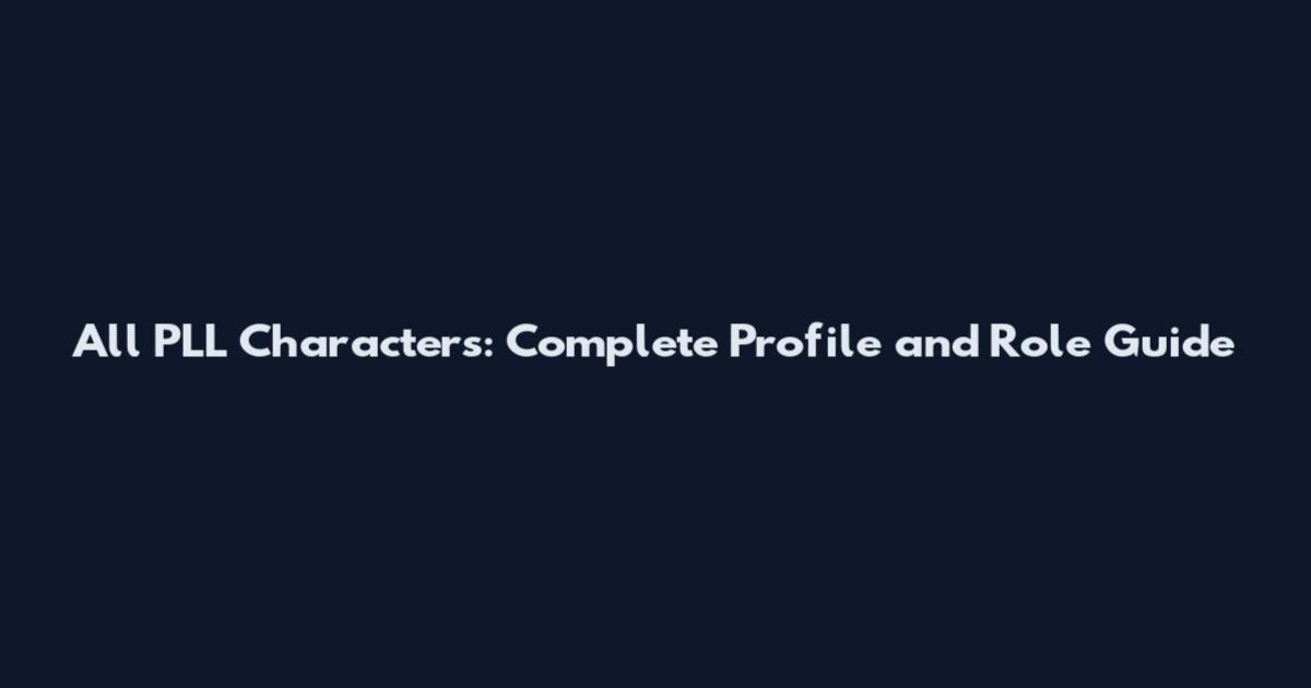 All PLL Characters: Complete Profile and Role Guide