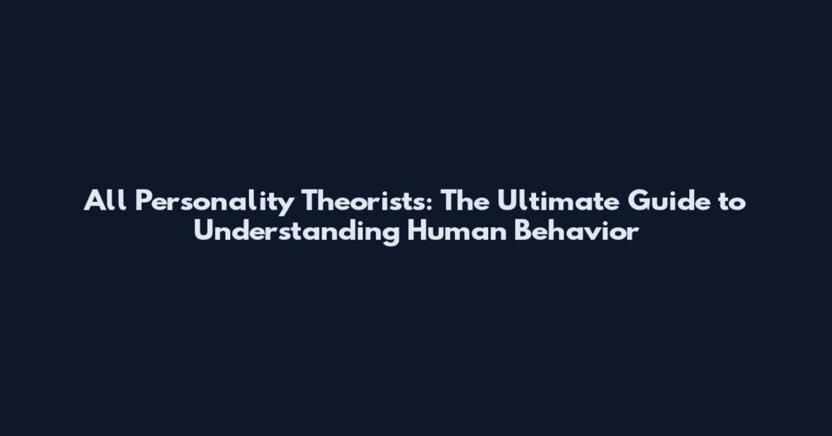 All Personality Theorists: The Ultimate Guide to Understanding Human Behavior