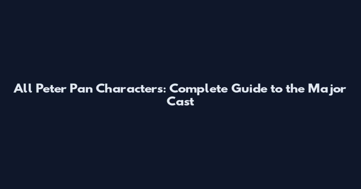 All Peter Pan Characters: Complete Guide to the Major Cast