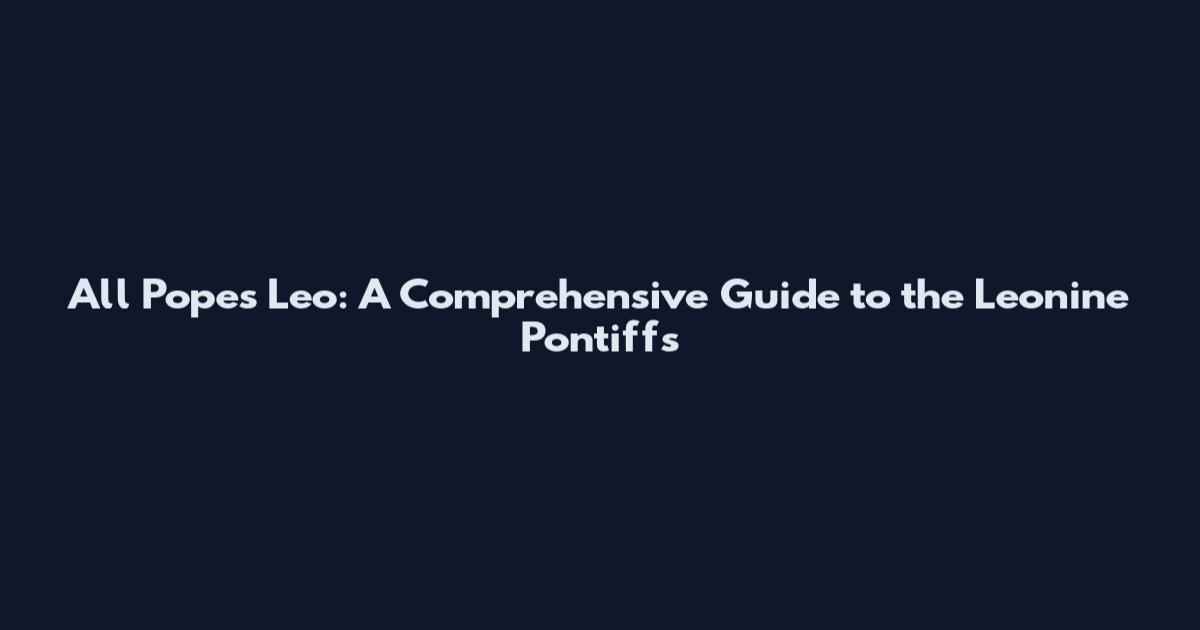 All Popes Leo: A Comprehensive Guide to the Leonine Pontiffs