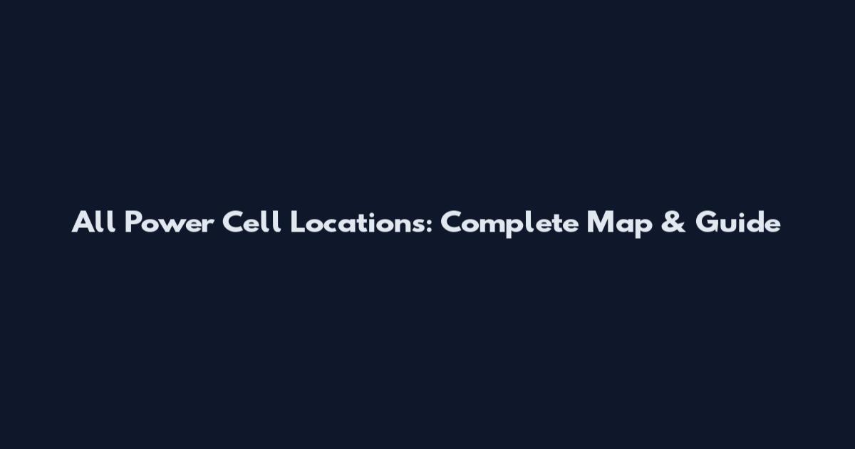 All Power Cell Locations: Complete Map & Guide