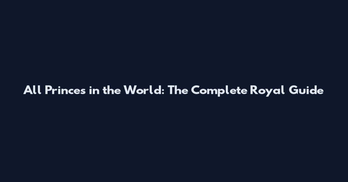 All Princes in the World: The Complete Royal Guide