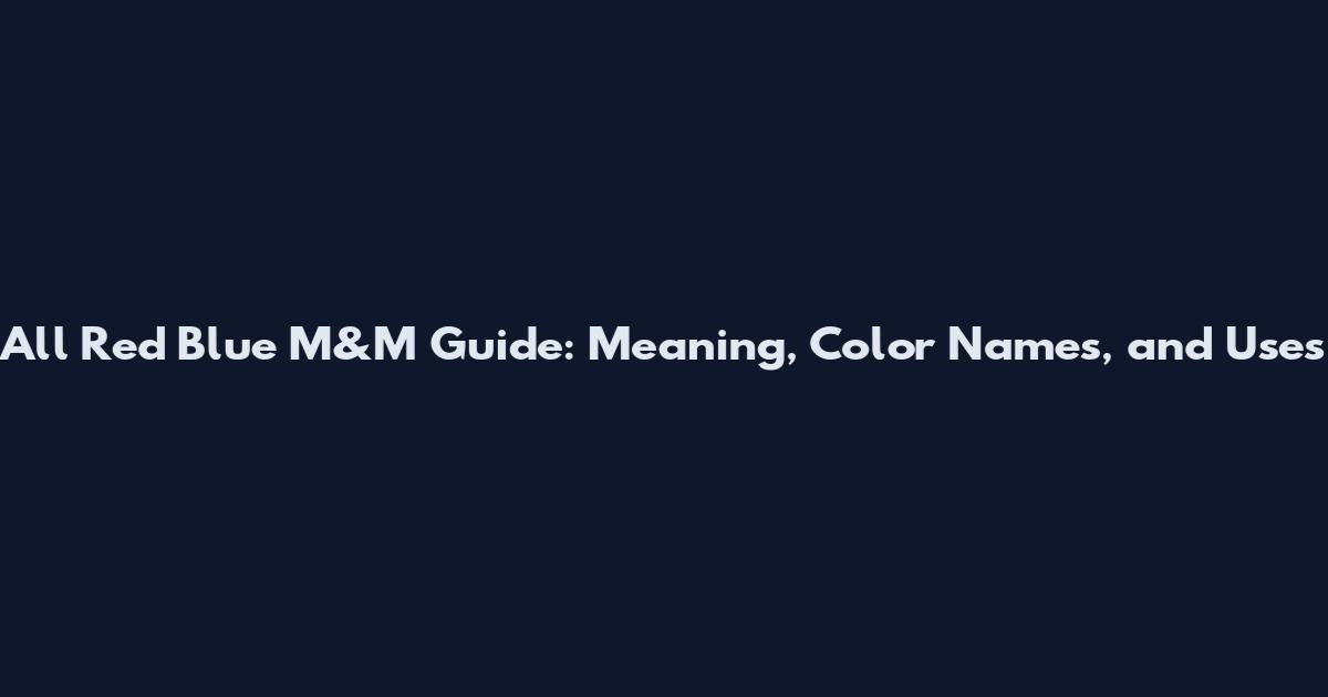 All Red Blue M&M Guide: Meaning, Color Names, and Uses