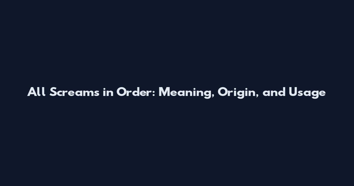 All Screams in Order: Meaning, Origin, and Usage