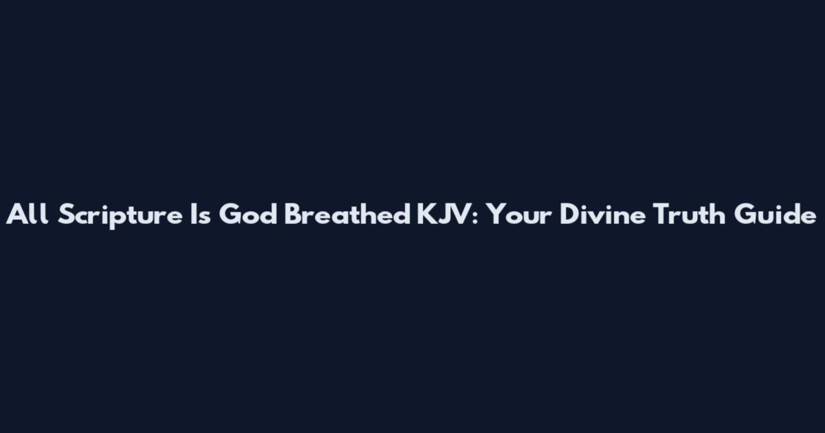 All Scripture Is God Breathed KJV: Your Divine Truth Guide