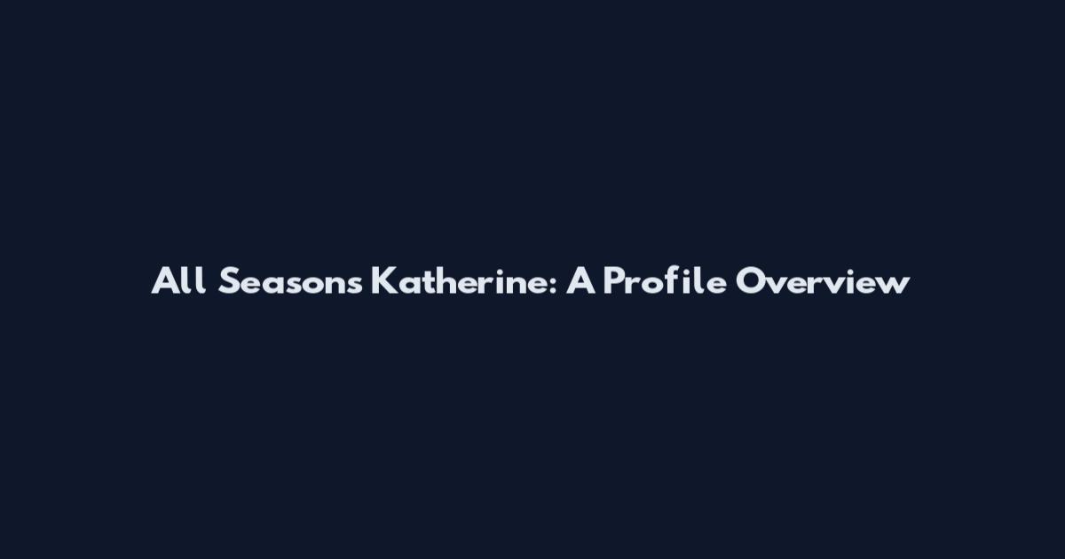 All Seasons Katherine: A Profile Overview