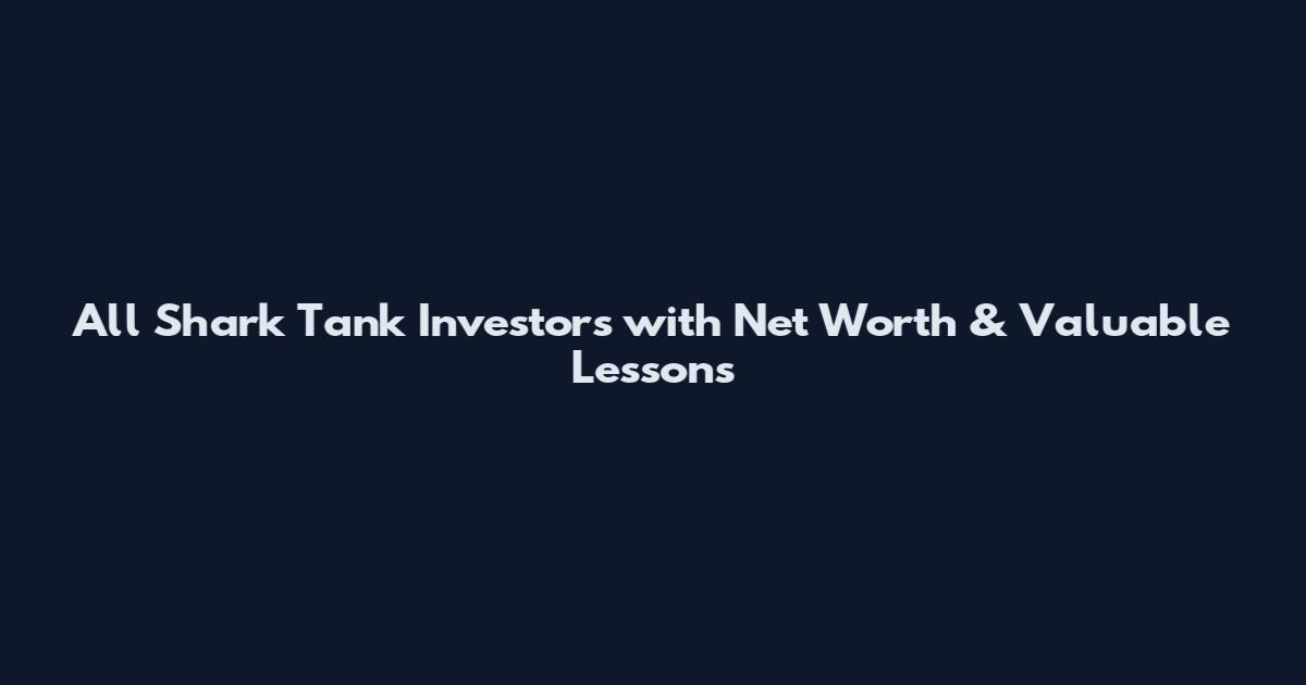 All Shark Tank Investors with Net Worth & Valuable Lessons