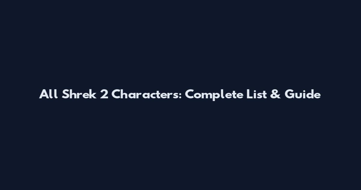 All Shrek 2 Characters: Complete List & Guide