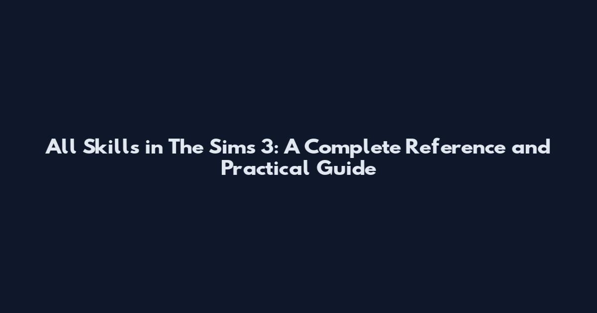 All Skills in The Sims 3: A Complete Reference and Practical Guide