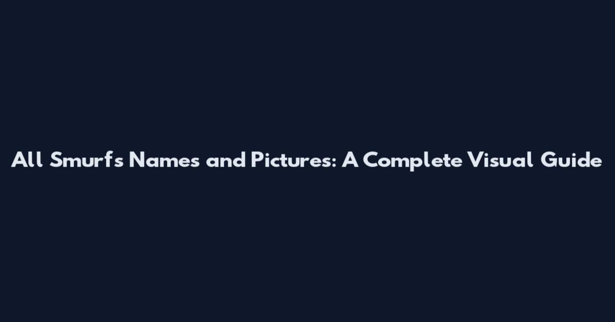 All Smurfs Names and Pictures: A Complete Visual Guide