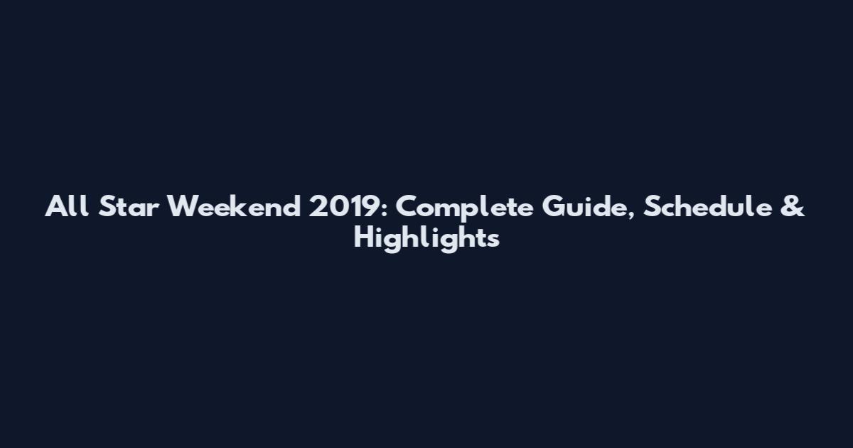 All Star Weekend 2019: Complete Guide, Schedule & Highlights