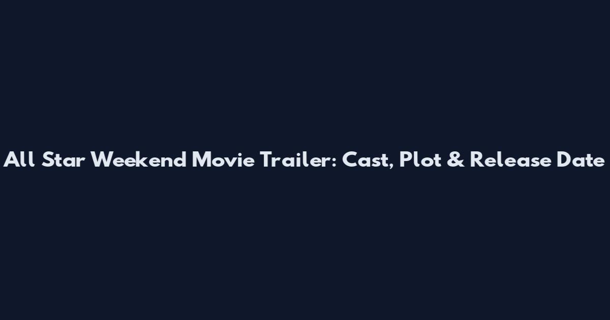 All Star Weekend Movie Trailer: Cast, Plot & Release Date