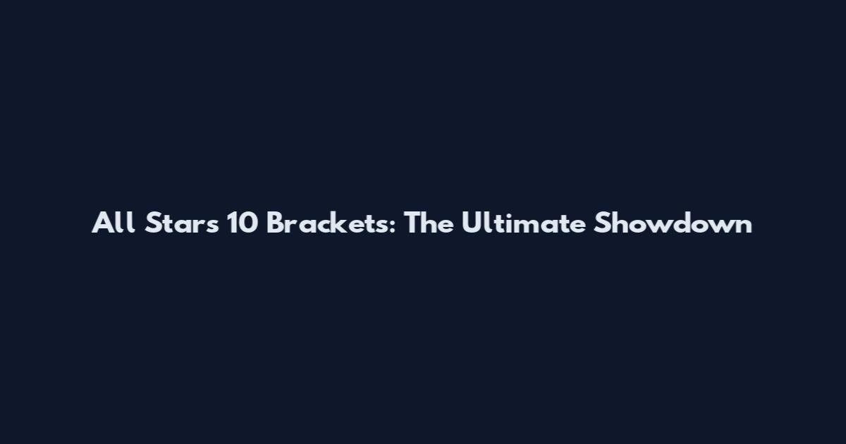 All Stars 10 Brackets: The Ultimate Showdown