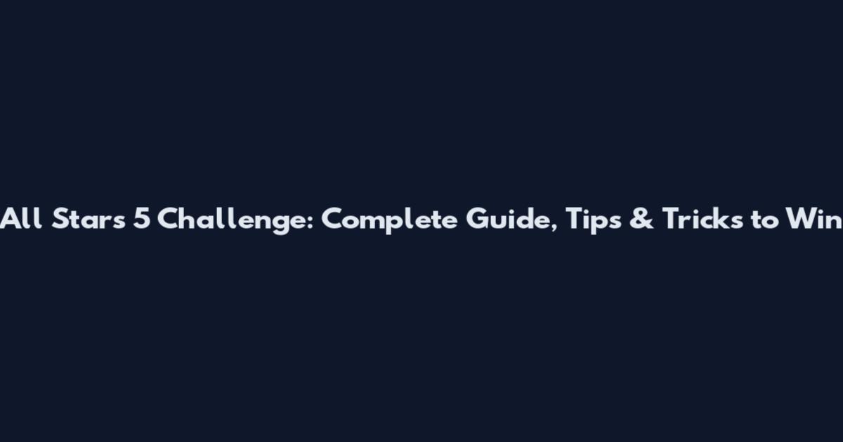 All Stars 5 Challenge: Complete Guide, Tips & Tricks to Win