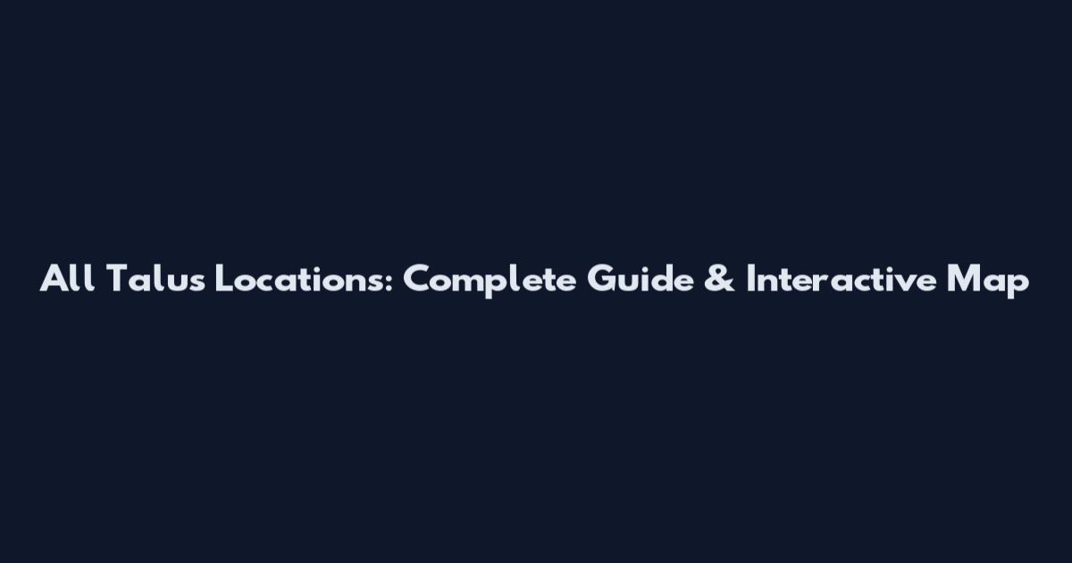 All Talus Locations: Complete Guide & Interactive Map