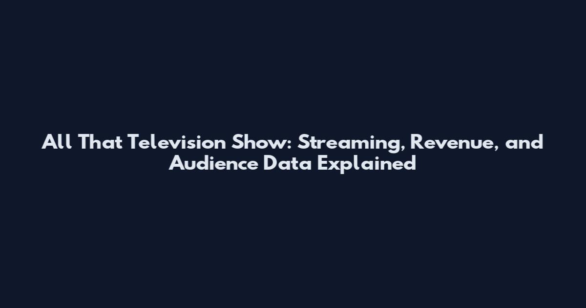 All That Television Show: Streaming, Revenue, and Audience Data Explained