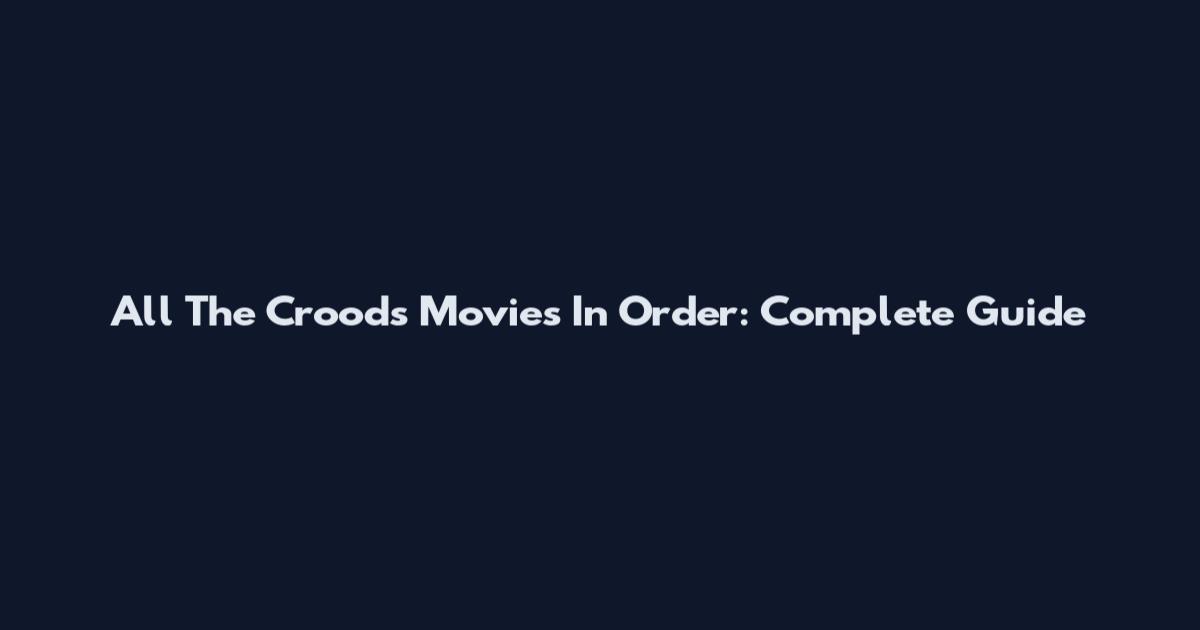 All The Croods Movies In Order: Complete Guide