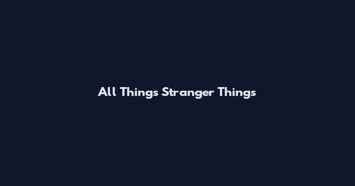 All Things Stranger Things